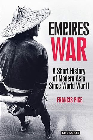 Empires at War - A Short History of Modern Asia Since World War II