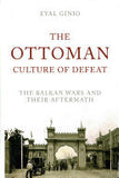 The Ottoman Culture of Defeat - The Balkan Wars and Their Aftermath