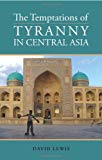 The Temptations Of Tyranny In Central Asia