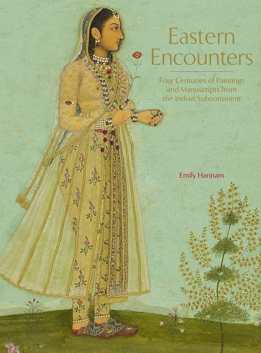 Eastern Encounters - Four Centuries of Paintings and Manuscripts from the Indian Subcontinent