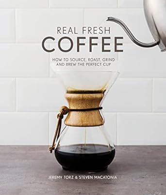 Real Fresh Coffee - How to Source, Roast, Grind and Brew Your Own Perfect Cup