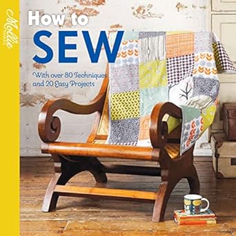 How to Sew - With over 80 techniques and 20 easy projects