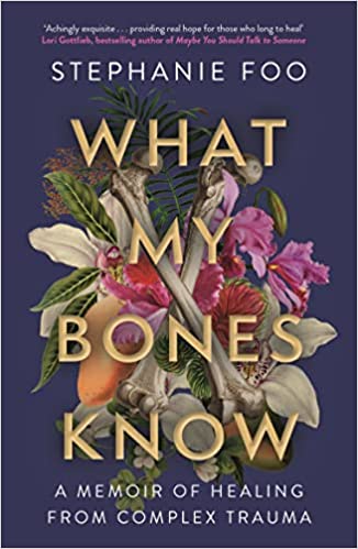 What My Bones Know - A Memoir of Healing from Complex Trauma