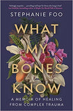 What My Bones Know - A Memoir of Healing from Complex Trauma