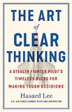 The Art of Clear Thinking: A Fighter Pilot's Guide to Making Tough Decisions