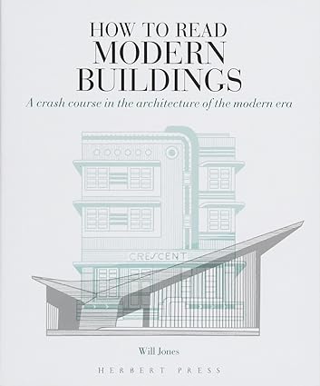 How to Read Modern Buildings: A Crash Course in the Architecture of the Modern Era