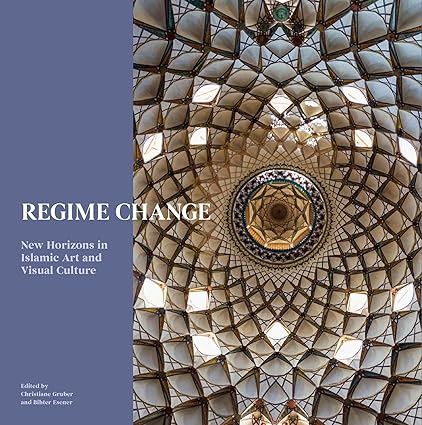 Regime Change: New Horizons in Islamic Art and Visual Culture