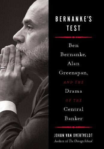 Bernanke's Test - Ben Bernanke, Alan Greenspan, and the Drama of the Central Banker