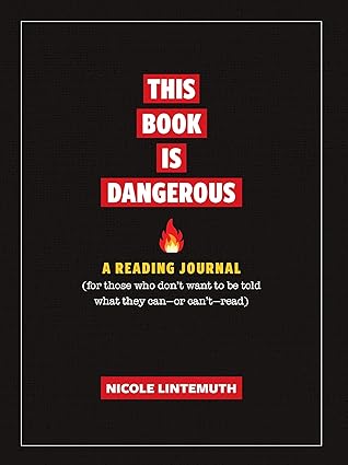 This Book Is Dangerous: A Reading Journal - For Those who Refuse to be Told what They Can - Or Can't - Read