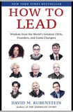How to Lead - Wisdom from the World's Greatest CEOs, Founders, and Game Changers