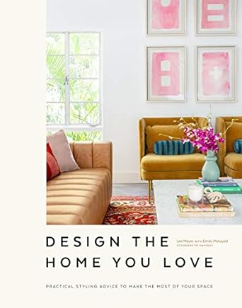 Design the Home You Love - Practical Styling Advice to Make the Most of Your Space [An Interior Design Book]