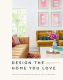 Design the Home You Love - Practical Styling Advice to Make the Most of Your Space [An Interior Design Book]