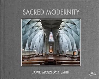 Sacred Modernity - The Holy Embrace of Modernist Architecture