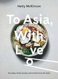 To Asia, With Love - Everyday Asian Recipes and Stories From the Heart