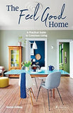 The Feel Good Home - A Practical Guide to Conscious Living