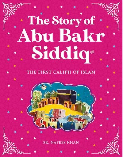The Story of Abu Bakr Siddiq, the first caliph of islam