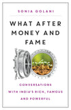 What After Money and Fame: Conversations with India's Rich, Famous and Powerful