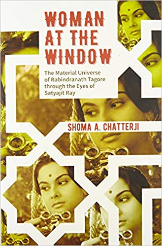 Woman at the Window: The Material Universe of Rabindranath Tagore Through the Eyes of Satyajit Ray