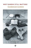 Why Gandhi Still Matters - An Appraisal of the Mahatma's Legacy