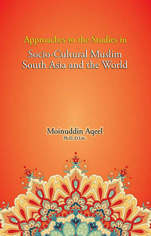 Approaches to the Studies in Socia-culture Muslim South Asia and the World