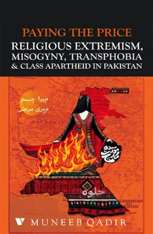 PAYING THE PRICE RELIGIOUS EXTREMISM, MISOGYNY, TRANSPHOBIA and CLASS APARTHEID IN PAKISTAN