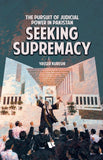 Seeking Supremacy THE PURSUIT OF JUDICIAL POWER IN PAKISTAN