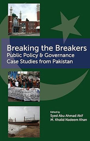 Breaking the Breakers: Public Policy and Governance Case Studies from Pakistan