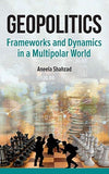 Geopolitics Frameworks and Dynamics in A Multipolar World