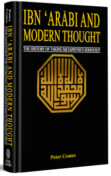 Ibn Arabi and Modern Thought The History of Taking Metaphysics Seriouly