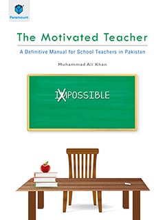 THE MOTIVATED TEACHER: A DEFINITIVE MANUAL FOR SCHOOL TEACHERS IN PAKISTAN