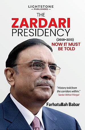 The Zardari Presidency (2008-2013) Now It Must Be Told