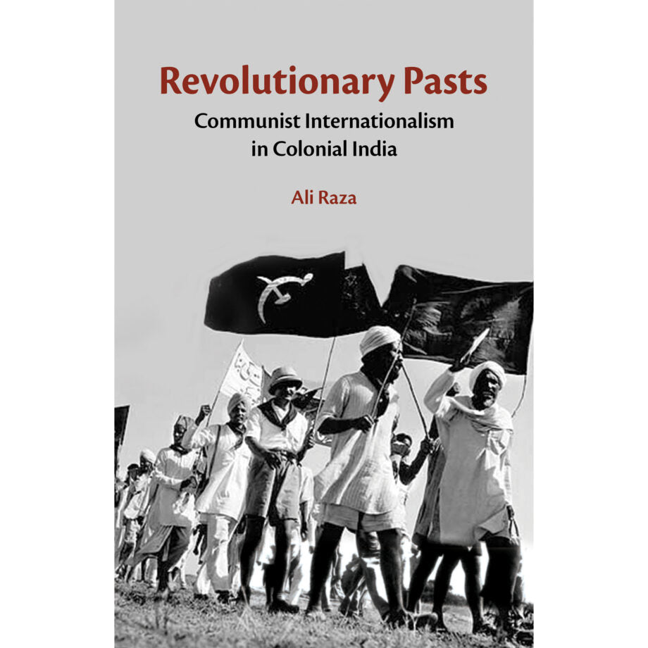 Revolutionary Pasts Communist Internationalism in Colonial India