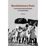 Revolutionary Pasts Communist Internationalism in Colonial India