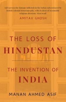 The Loss Of Hindustan: The Invention Of India