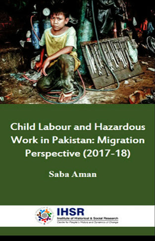 Child Labour and Hazardous Work in Pakistan - A Comparative Study of Local and Migrant Children : 2017-18