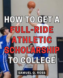 How To Get A  Full Ride Athletic Scholarship To College