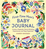 First-Time Mom's Baby Journal - Create a Keepsake, Record Bonding Experiences, and Stay Organized