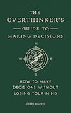 The Overthinker's Guide to Making Decisions: How to Make Decisions without Losing Your Mind (Books By Joseph Nguyen)