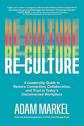 Re-Culture: A Leadership Guide to Restore Connection, Collaboration, and Trust in Today's Disconnected Workplace
