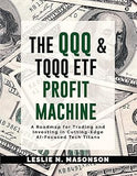 The QQQ and TQQQ ETF Profit Machine: A Roadmap for Trading and Investing in Cutting-Edge AI-Focused Tech Titans