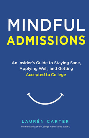 Mindful Admissions: An Insider's Guide to Staying Sane, Applying Well and Getting Accepted to College