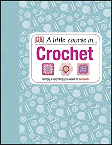 A Little Course in Crochet: Simply everything you need to succeed - (HB)