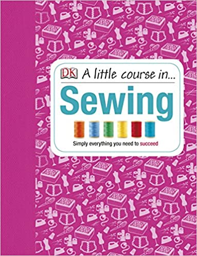 A Little Course in Sewing: Simply Everything You Need to Succeed - (HB)