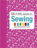 A Little Course in Sewing: Simply Everything You Need to Succeed - (HB)