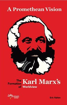 A Promethean Vision: The Formation Of Karl Marx's Worldview