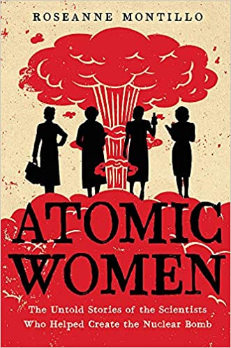 Atomic Women: The Untold Stories of the Scientists Who Helped Create the Nuclear Bomb  - Hardcover