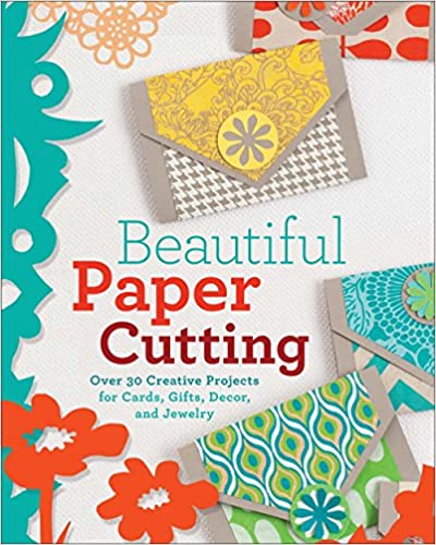 Beautiful Paper Cutting: Over 30 Creative Projects for Cards, Gifts, Decor, and Jewelry - Paperback