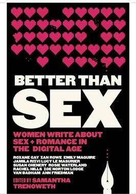 Better than Sex : Women write about Sex and Romance in the Digital Age