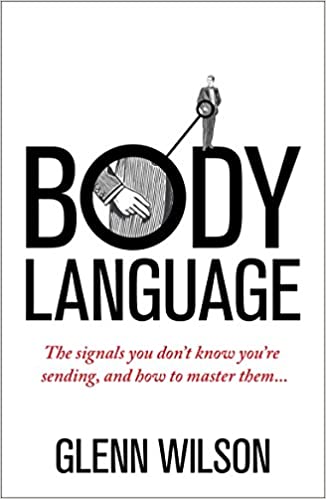Body Language: The Signals You Don't Know You're Sending, and How To Master Them