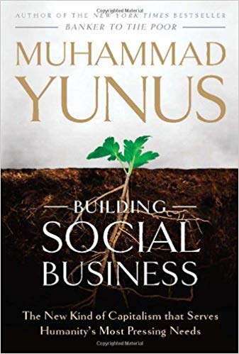 Building Social Business The New Kind Of Capitalism That Serves Humanitys Most Pressing Needs
